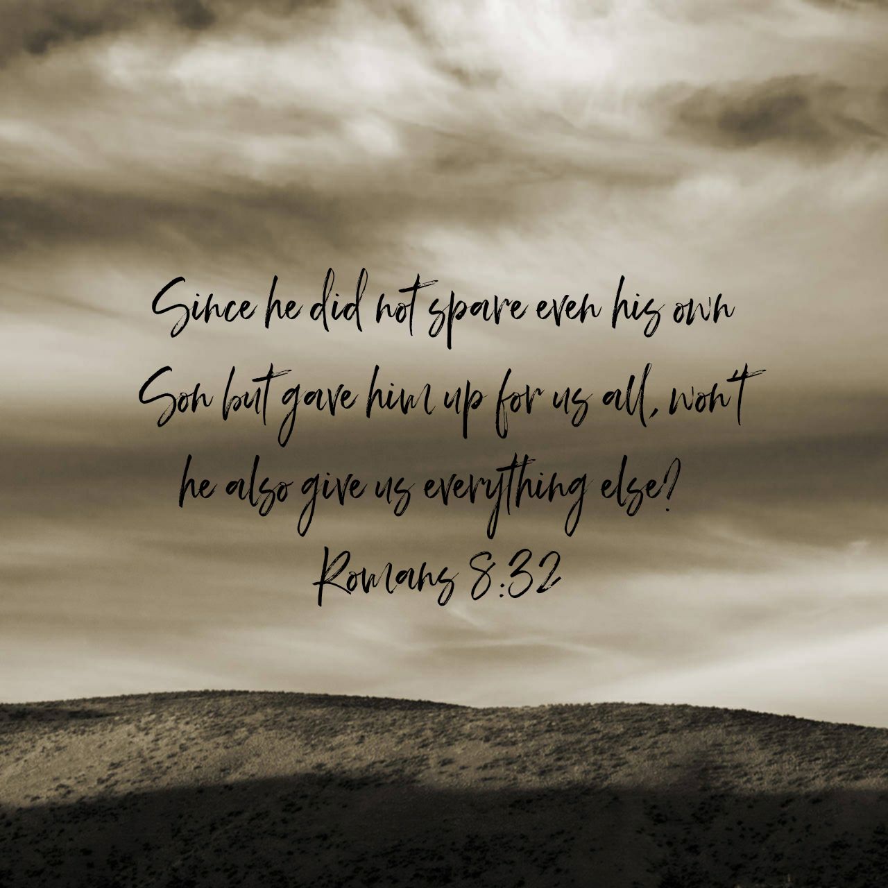 Since he did not spare even his own Son but gave him up for us all, won’t he also give us everything else? - Romans 8:32 NLT